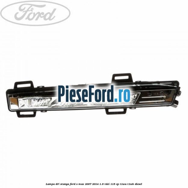 Lampa DRL stanga Ford S-Max 2007-2014 1.6 TDCi 115 cp T1WA, T1WB diesel