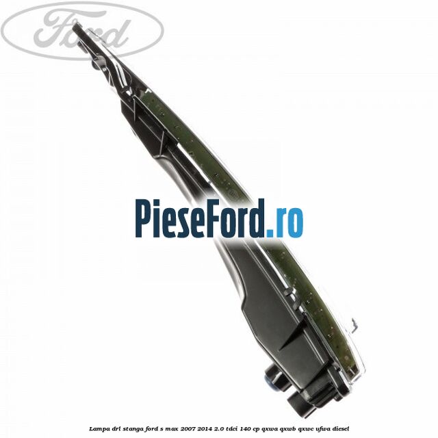 Lampa DRL stanga Ford S-Max 2007-2014 2.0 TDCi 140 cp QXWA, QXWB, QXWC, UFWA diesel