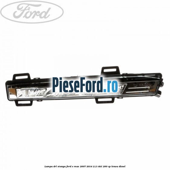 Lampa DRL stanga Ford S-Max 2007-2014 2.2 TDCi 200 cp KNWA diesel