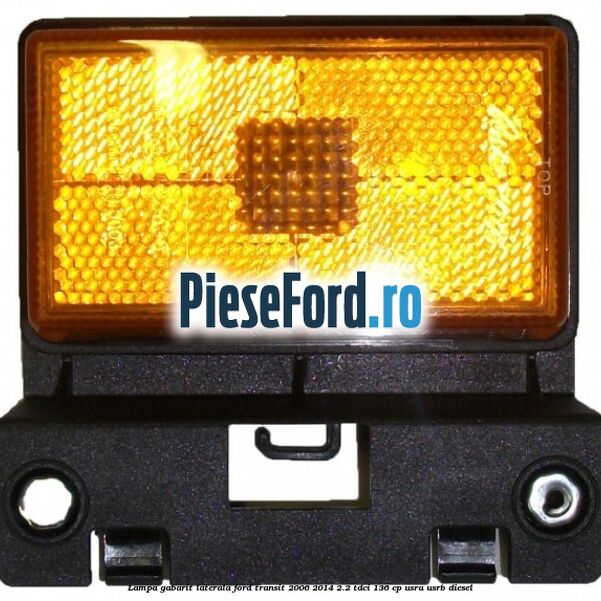 Lampa gabarit laterala Ford Transit 2006-2014 2.2 TDCi 136 cp Lampa gabarit laterala Ford Transit 2006-2014 2.2 TDCi 136 cp USRA, USRB diesel