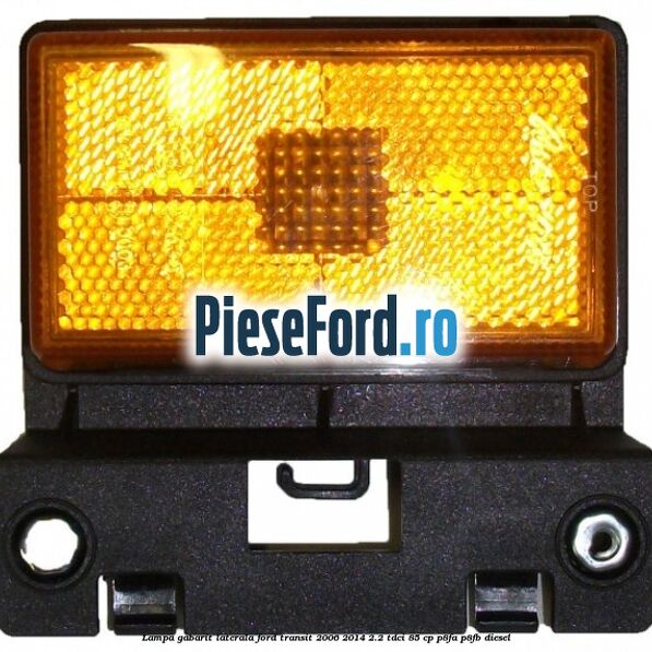 Lampa gabarit laterala Ford Transit 2006-2014 2.2 TDCi 85 cp P8FA, P8FB diesel