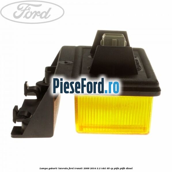 Lampa gabarit laterala Ford Transit 2006-2014 2.2 TDCi 85 cp P8FA, P8FB diesel