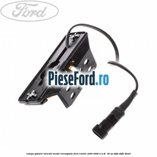 Lampa gabarit laterala model rectangular Ford Transit 2000-2006 2.4 DI 90 cp Lampa gabarit laterala model rectangular Ford Transit 2000-2006 2.4 DI 90 cp D2FA, D2FB diesel