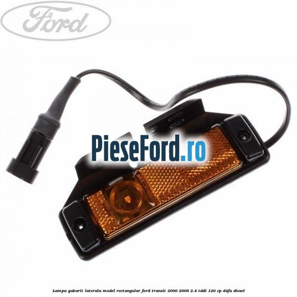 Lampa gabarit laterala model rectangular Ford Transit 2000-2006 2.4 TDdi 120 cp D4FA diesel