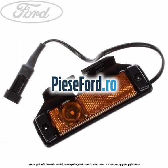 Lampa gabarit laterala model rectangular Ford Transit 2006-2014 2.2 TDCi 85 cp Lampa gabarit laterala model rectangular Ford Transit 2006-2014 2.2 TDCi 85 cp P8FA, P8FB diesel
