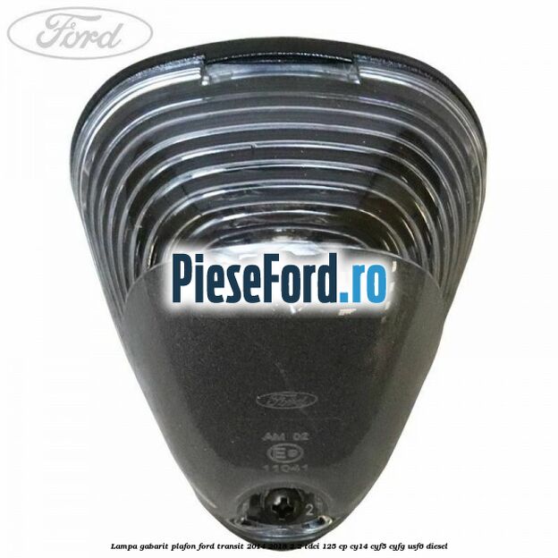 Lampa gabarit plafon Ford Transit 2014-2018 2.2 TDCi 125 cp CY14, CYF5, CYFG, USF6 diesel