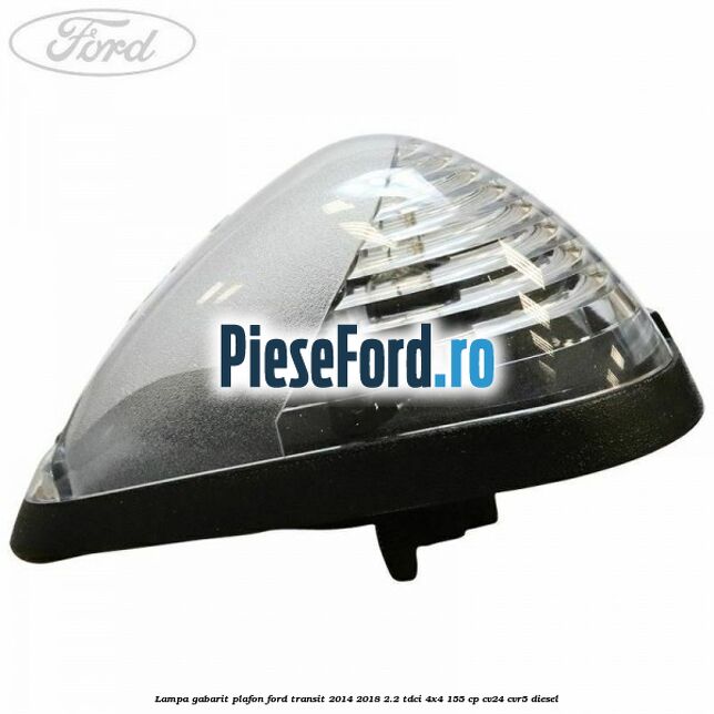 Lampa gabarit plafon Ford Transit 2014-2018 2.2 TDCi 4x4 155 cp CV24, CVR5 diesel