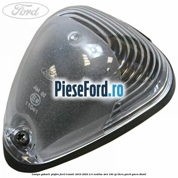 Lampa gabarit plafon Ford Transit 2019-2023 2.0 EcoBlue 4x4 130 cp BKRA, YMR6, YMRA diesel