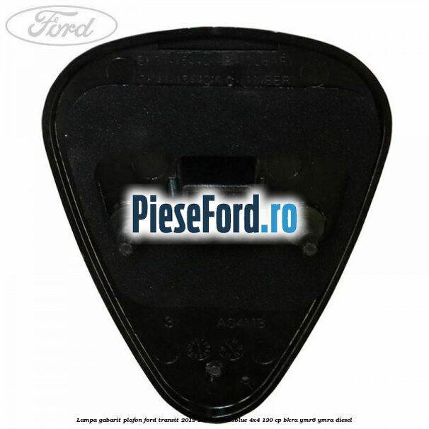 Lampa gabarit plafon Ford Transit 2019-2023 2.0 EcoBlue 4x4 130 cp BKRA, YMR6, YMRA diesel