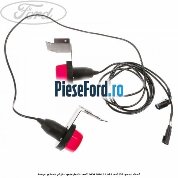 Lampa gabarit plafon spate Ford Transit 2006-2014 2.2 TDCi RWD 155 cp Lampa gabarit plafon spate Ford Transit 2006-2014 2.2 TDCi RWD 155 cp CVRC diesel