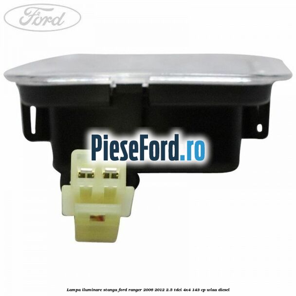 Lampa iluminare stanga Ford Ranger 2006-2012 2.5 TDCi 4x4 143 cp WLAA diesel