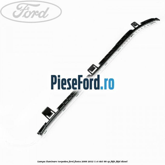 Lampa iluminare torpedou Ford Fiesta 2008-2012 1.4 TDCi 68 cp Lampa iluminare torpedou Ford Fiesta 2008-2012 1.4 TDCi 68 cp F6JB, F6JD diesel