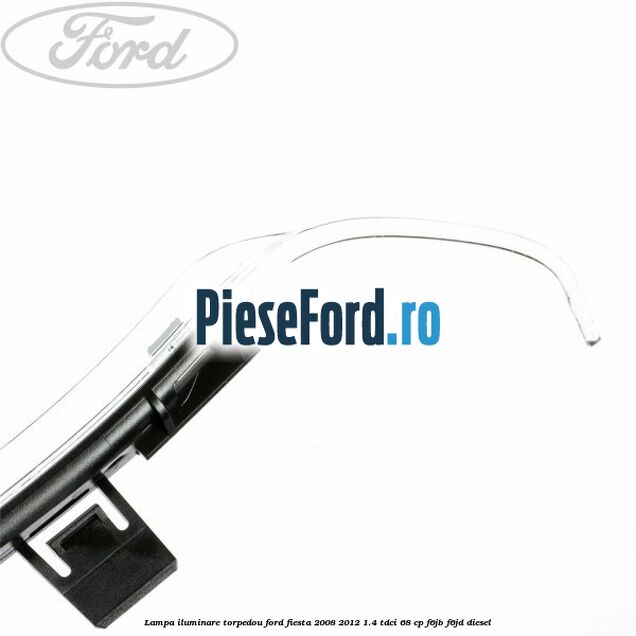 Lampa iluminare torpedou Ford Fiesta 2008-2012 1.4 TDCi 68 cp Lampa iluminare torpedou Ford Fiesta 2008-2012 1.4 TDCi 68 cp F6JB, F6JD diesel