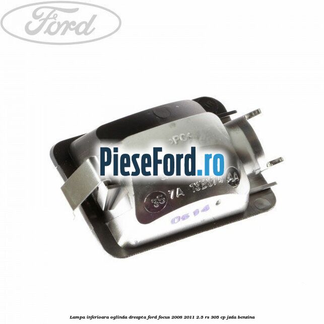 Lampa inferioara oglinda dreapta Ford Focus 2008-2011 2.5 RS 305 cp JZDA benzina