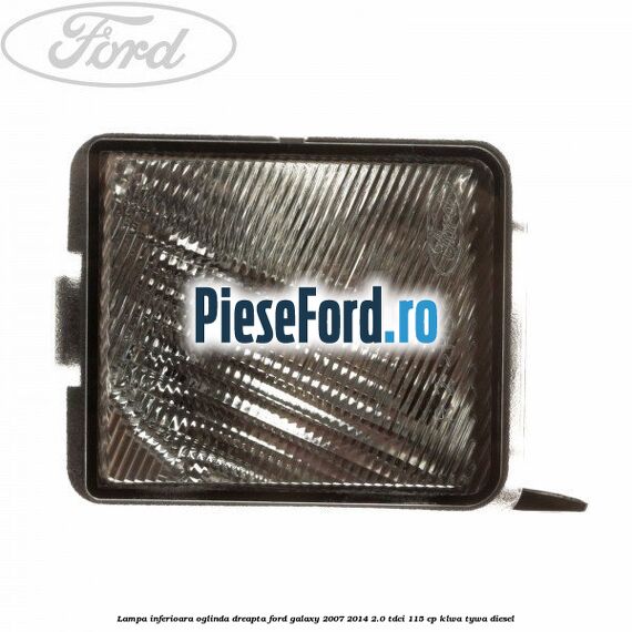 Lampa inferioara oglinda dreapta Ford Galaxy 2007-2014 2.0 TDCi 115 cp KLWA, TYWA diesel