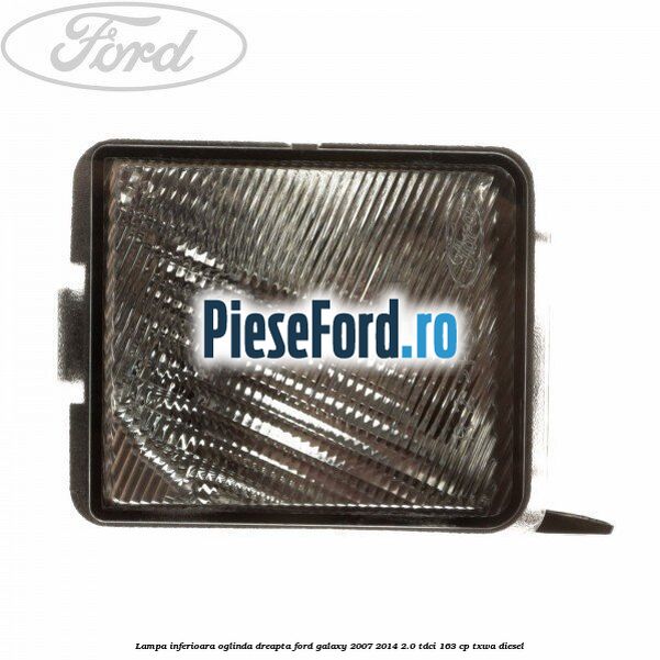 Lampa inferioara oglinda dreapta Ford Galaxy 2007-2014 2.0 TDCi 163 cp TXWA diesel