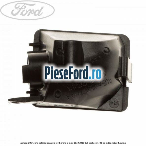 Lampa inferioara oglinda dreapta Ford Grand C-Max 2016-2020 1.0 EcoBoost 100 cp M2DA, M2DC benzina