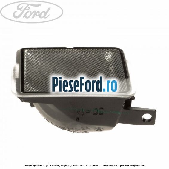 Lampa inferioara oglinda dreapta Ford Grand C-Max 2016-2020 1.5 EcoBoost 150 cp M8DB, M8DF benzina