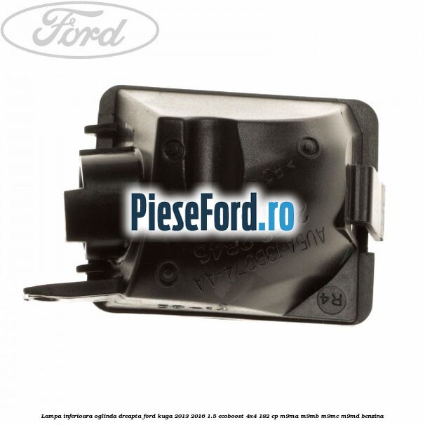 Lampa inferioara oglinda dreapta Ford Kuga 2013-2016 1.5 EcoBoost 4x4 182 cp M9MA, M9MB, M9MC, M9MD benzina