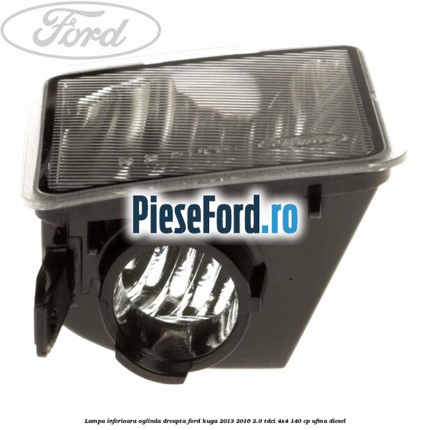 Lampa inferioara oglinda dreapta Ford Kuga 2013-2016 2.0 TDCi 4x4 140 cp UFMA diesel
