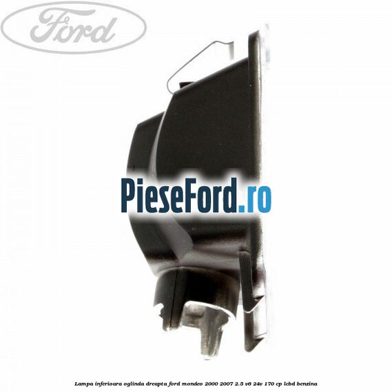 Lampa inferioara oglinda dreapta Ford Mondeo 2000-2007 2.5 V6 24V 170 cp Lampa inferioara oglinda dreapta Ford Mondeo 2000-2007 2.5 V6 24V 170 cp LCBD benzina