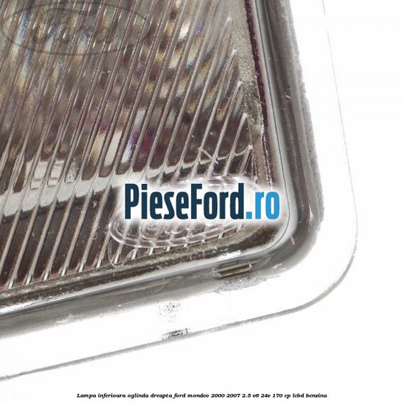 Lampa inferioara oglinda dreapta Ford Mondeo 2000-2007 2.5 V6 24V 170 cp Lampa inferioara oglinda dreapta Ford Mondeo 2000-2007 2.5 V6 24V 170 cp LCBD benzina