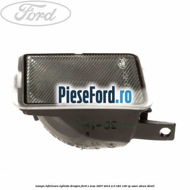 Lampa inferioara oglinda dreapta Ford S-Max 2007-2014 2.0 TDCi 136 cp AZWC, UKWA diesel