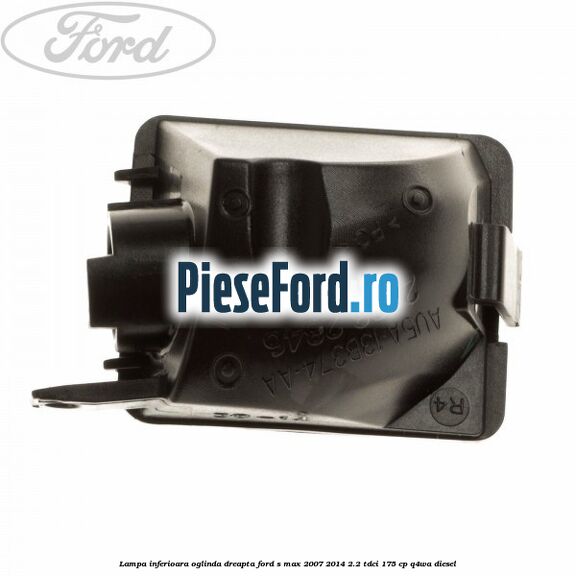 Lampa inferioara oglinda dreapta Ford S-Max 2007-2014 2.2 TDCi 175 cp Q4WA diesel