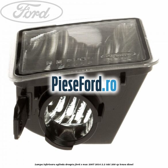 Lampa inferioara oglinda dreapta Ford S-Max 2007-2014 2.2 TDCi 200 cp KNWA diesel