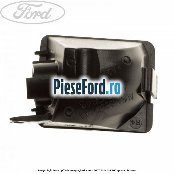 Lampa inferioara oglinda dreapta Ford S-Max 2007-2014 2.3 160 cp SEWA benzina