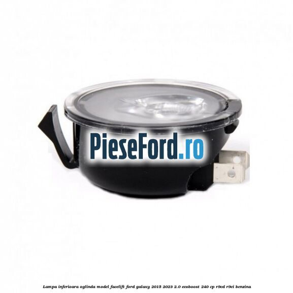 Lampa inferioara oglinda model facelift Ford Galaxy 2015-2023 2.0 EcoBoost 240 cp R9CD, R9CI benzina