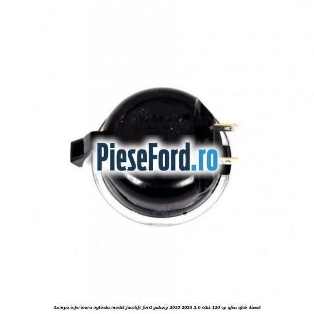 Lampa inferioara oglinda model facelift Ford Galaxy 2015-2023 2.0 TDCi 120 cp Lampa inferioara oglinda model facelift Ford Galaxy 2015-2023 2.0 TDCi 120 cp UFCA, UFCB diesel