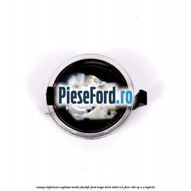 Lampa inferioara oglinda model facelift Ford Kuga 2019-2023 2.5 FHEV 190 cp Lampa inferioara oglinda model facelift Ford Kuga 2019-2023 2.5 FHEV 190 cp n/a hybrid