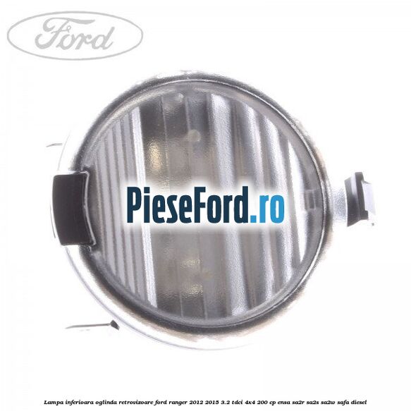Lampa inferioara oglinda retrovizoare Ford Ranger 2012-2015 3.2 TDCi 4x4 200 cp ENSA, SA2R, SA2S, SA2W, SAFA diesel