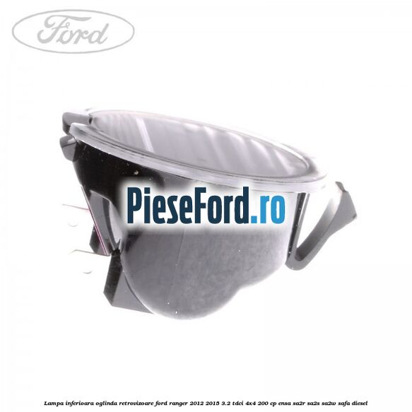 Lampa inferioara oglinda retrovizoare Ford Ranger 2012-2015 3.2 TDCi 4x4 200 cp ENSA, SA2R, SA2S, SA2W, SAFA diesel