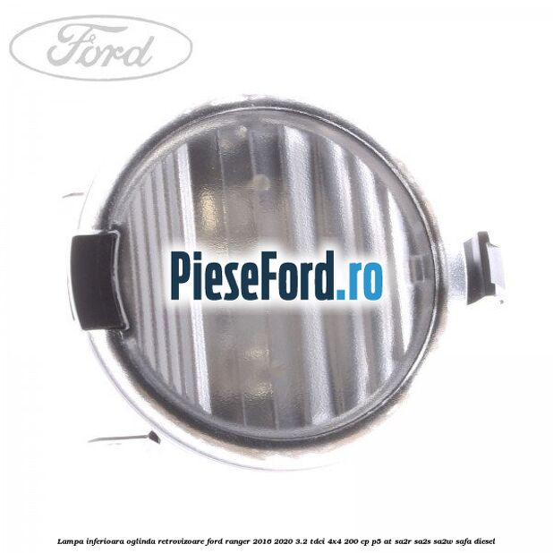 Lampa inferioara oglinda retrovizoare Ford Ranger 2016-2020 3.2 TDCi 4x4 200 cp P5-AT, SA2R, SA2S, SA2W, SAFA diesel