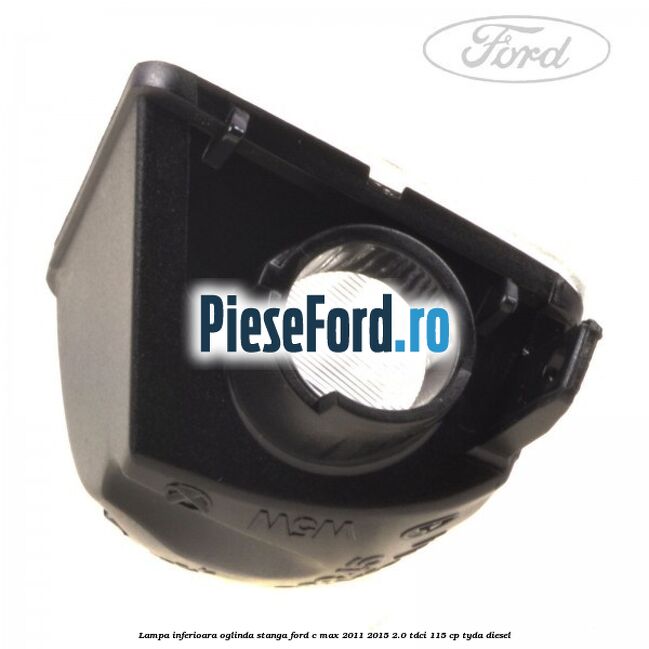 Lampa inferioara oglinda stanga Ford C-Max 2011-2015 2.0 TDCi 115 cp TYDA diesel