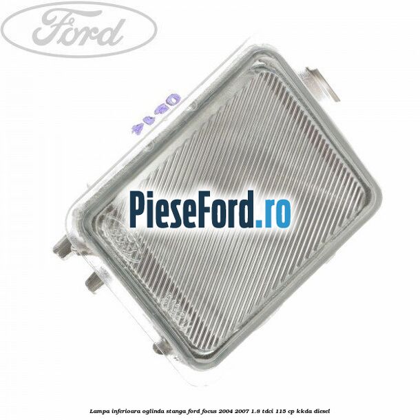 Lampa inferioara oglinda stanga Ford Focus 2004-2007 1.8 TDCi 115 cp Lampa inferioara oglinda stanga Ford Focus 2004-2007 1.8 TDCi 115 cp KKDA diesel
