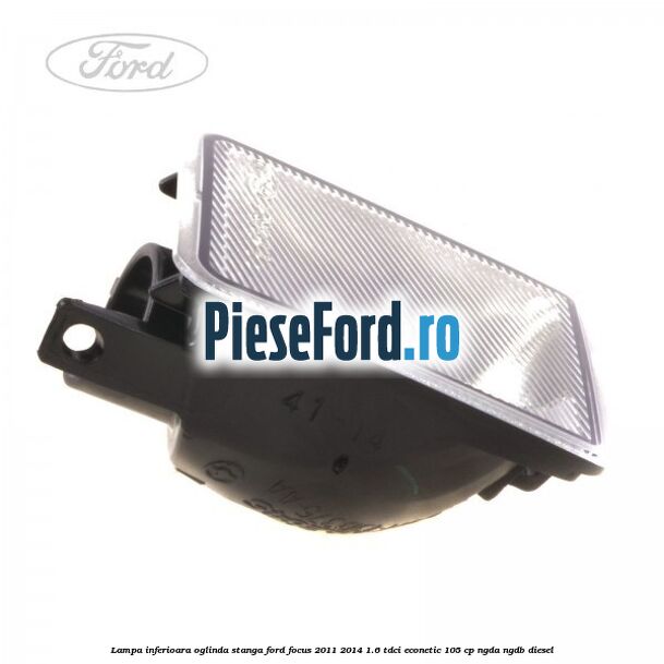 Lampa inferioara oglinda stanga Ford Focus 2011-2014 1.6 TDCi ECOnetic 105 cp Lampa inferioara oglinda stanga Ford Focus 2011-2014 1.6 TDCi ECOnetic 105 cp NGDA, NGDB diesel