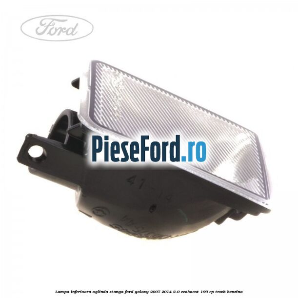 Lampa inferioara oglinda stanga Ford Galaxy 2007-2014 2.0 EcoBoost 199 cp TNWB benzina