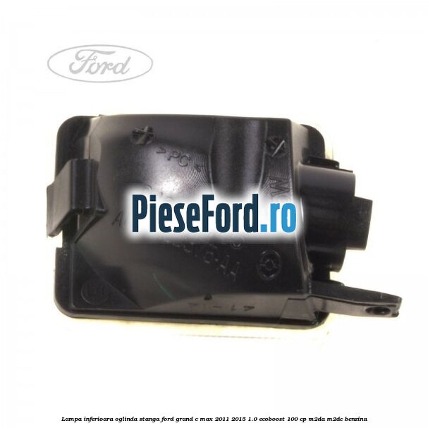 Lampa inferioara oglinda stanga Ford Grand C-Max 2011-2015 1.0 EcoBoost 100 cp M2DA, M2DC benzina