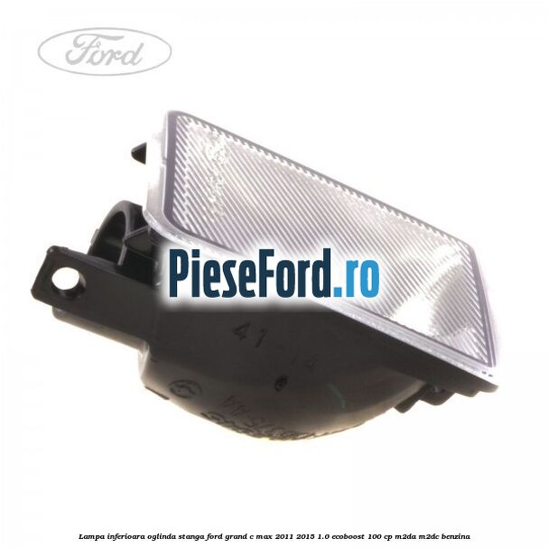 Lampa inferioara oglinda stanga Ford Grand C-Max 2011-2015 1.0 EcoBoost 100 cp M2DA, M2DC benzina