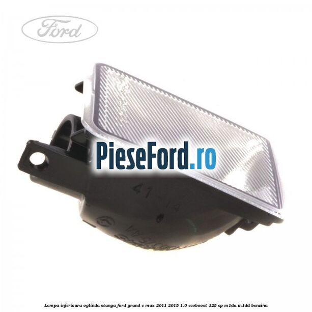 Lampa inferioara oglinda stanga Ford Grand C-Max 2011-2015 1.0 EcoBoost 125 cp M1DA, M1DD benzina