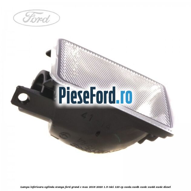 Lampa inferioara oglinda stanga Ford Grand C-Max 2016-2020 1.5 TDCi 120 cp Lampa inferioara oglinda stanga Ford Grand C-Max 2016-2020 1.5 TDCi 120 cp XWDA, XWDB, XWDC, XWDD, XWDE diesel