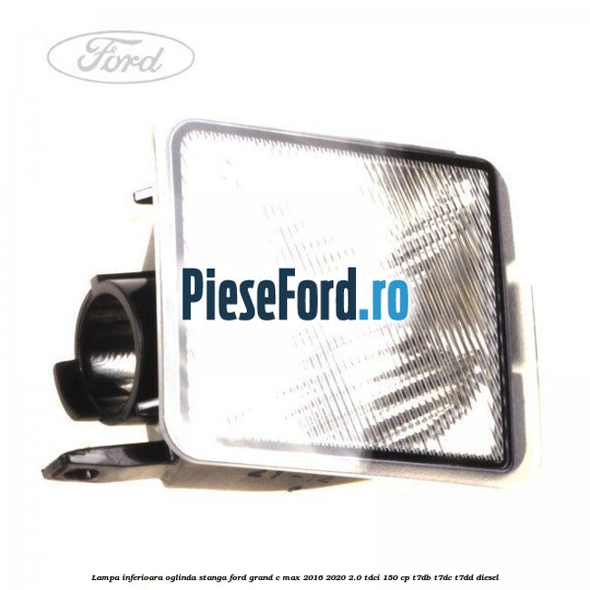 Lampa inferioara oglinda stanga Ford Grand C-Max 2016-2020 2.0 TDCi 150 cp T7DB, T7DC, T7DD diesel