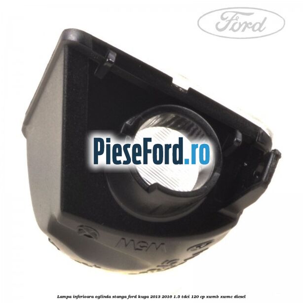 Lampa inferioara oglinda stanga Ford Kuga 2013-2016 1.5 TDCi 120 cp XWMB, XWMC diesel