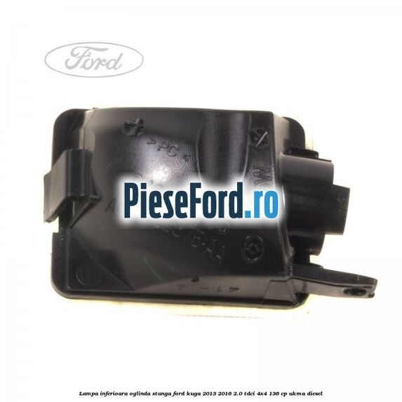 Lampa inferioara oglinda stanga Ford Kuga 2013-2016 2.0 TDCi 4x4 136 cp UKMA diesel