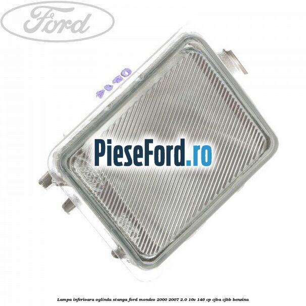 Lampa inferioara oglinda stanga Ford Mondeo 2000-2007 2.0 16V 146 cp CJBA, CJBB benzina