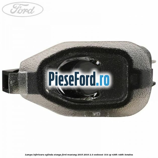 Lampa inferioara oglinda stanga Ford Mustang 2015-2018 2.3 EcoBoost 314 cp Lampa inferioara oglinda stanga Ford Mustang 2015-2018 2.3 EcoBoost 314 cp N38H, N48H benzina