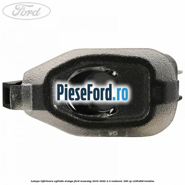 Lampa inferioara oglinda stanga Ford Mustang 2018-2022 2.3 EcoBoost 290 cp Lampa inferioara oglinda stanga Ford Mustang 2018-2022 2.3 EcoBoost 290 cp C23HD0D benzina
